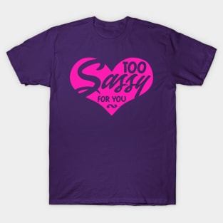 Too sassy for you T-Shirt